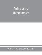 Collectanea Napoleonica ; being a catalogue of the collection of autographs, historical documents, broadsides, caricatur di Walter V. Daniell, A. M. Broadley edito da Alpha Editions