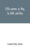 Little women, or, Meg, Jo, Beth, and Amy di Louisa May Alcott edito da Alpha Editions