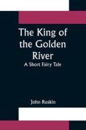 The King of the Golden River; A Short Fairy Tale di John Ruskin edito da Alpha Editions