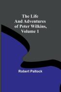 The Life and Adventures of Peter Wilkins, Volume 1 di Robert Paltock edito da Alpha Editions