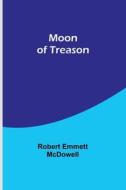 Moon of Treason di Robert Emmett McDowell edito da Alpha Editions