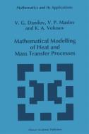Mathematical Modelling of Heat and Mass Transfer Processes di V. G. Danilov, Victor P. Maslov, K. A. Volosov edito da Springer Netherlands