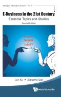 E-Business in the 21st Century: Essential Topics and Studies (Second Edition) di Jun Xu, Xiang-Zhu Gao edito da WORLD SCIENTIFIC PUB CO INC