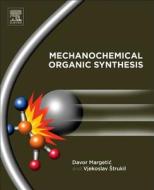 Mechanochemical Organic Synthesis di Davor Margetic, Vjekoslav Strukil edito da ELSEVIER