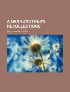 A Grandmother's Recollections di Ella Rodman Church edito da Rarebooksclub.com