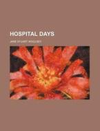 Hospital Days di Jane Stuart Woolsey edito da General Books Llc