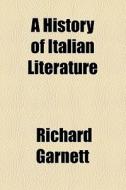 A History Of Italian Literature di Richard Garnett edito da General Books Llc