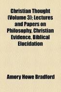 Christian Thought (volume 3); Lectures And Papers On Philosophy, Christian Evidence, Biblical Elucidation di Charles Force Deems, Amory Howe Bradford edito da General Books Llc