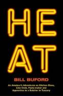 Heat: An Amateur's Adventures as Kitchen Slave, Line Cook, Pasta-Maker, and Apprentice to a Butcher in Tuscany di Bill Buford edito da Jonathan Cape