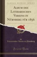 Album Des Literarischen Vereins in Nürnberg Für 1856 (Classic Reprint) di Literarischer Verein in Nurnberg edito da Forgotten Books