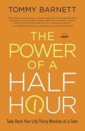 The Power of a Half Hour: Take Back Your Life Thirty Minutes at a Time di Tommy Barnett edito da Waterbrook Press