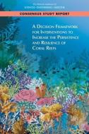A Decision Framework for Interventions to Increase the Persistence and Resilience of Coral Reefs di National Academies Of Sciences Engineeri, Division On Earth And Life Studies, Board On Life Sciences edito da NATL ACADEMY PR