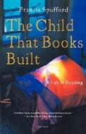The Child That Books Built: A Life in Reading di Francis Spufford edito da ST MARTINS PR 3PL