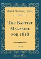 The Baptist Magazine for 1818, Vol. 10 (Classic Reprint) di Baptist Missionary Society edito da Forgotten Books
