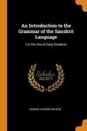 An Introduction To The Grammar Of The Sanskrit Language di Horace Hayman Wilson edito da Franklin Classics Trade Press