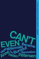 Can't Even: How Millennials Became the Burnout Generation di Anne Helen Petersen edito da MARINER BOOKS