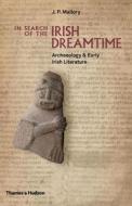 In Search of the Irish Dreamtime di J. P. Mallory edito da Thames & Hudson Ltd