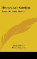 Flowers And Gardens: Notes On Plant Beau di FORBES WATSON edito da Kessinger Publishing