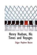 Henry Hudson, His Times And Voyages di Edgar Mayhew Bacon edito da Bibliolife