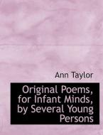 Original Poems, for Infant Minds, by Several Young Persons di Ann Taylor edito da BiblioLife