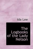 The Logbooks Of The Lady Nelson di Ida Lee edito da Bibliolife