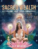 Sacred Wealth: Activating Your Inner Abundance di Aly Wilkins edito da LIGHTNING SOURCE INC