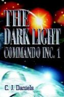 The Dark Light Commando Inc. 1 di C J Daniels edito da Writers Club Press