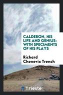 Calderon, His Life and Genius: With Speciments of His Plays di Richard Chenevix Trench edito da LIGHTNING SOURCE INC