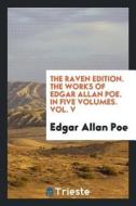 The Raven Edition. the Works of Edgar Allan Poe. in Five Volumes. Vol. V di Edgar Allan Poe edito da LIGHTNING SOURCE INC