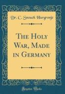 The Holy War, Made in Germany (Classic Reprint) di Dr C. Snouck Hurgronje edito da Forgotten Books