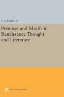Premises and Motifs in Renaissance Thought and Literature di C. A. Patrides edito da Princeton University Press