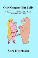 Our Naughty Fat Cells: A Humorous Adult Tale with a Twist! It's Told by Fat Cells! di Alice Hutchison edito da Alice Hutchison
