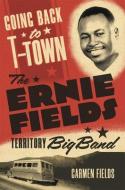 Going Back to T-Town: The Ernie Fields Territory Big Band Volume 2 di Carmen Fields edito da UNIV OF OKLAHOMA PR