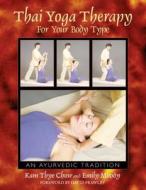 Thai Yoga Therapy for Your Body Type: An Ayurvedic Tradition di Kam Thye Chow, Emily Moody edito da HEALING ARTS