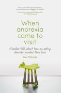 When Anorexia Came to Visit: Families Talk about How an Eating Disorder Invaded Their Lives di Bev Mattocks edito da Creative Copy