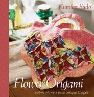 Flower Origami: Exotic Fabric Flowers from Simple Shapes di Kumiko Sudo edito da BRECKLING PR