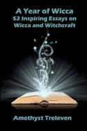 A Year of Wicca: 52 Inspiring Essays on Wicca and Witchcraft di Amethyst Treleven edito da Oak and Mistletoe