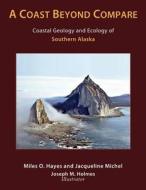 A Coast Beyond Compare di Miles O. Hayes edito da University of Alaska Press