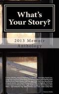What's Your Story?: 2013 Memoir Anthology di Karen Hamilton Silvestri edito da Lifetales Books