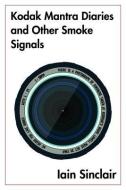 Kodak Mantra Diaries and Other Smoke Signals di Iain Sinclair edito da WE HEARD YOU LIKE BOOKS