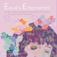Equal & Empowered: Essays, Poems, & Art Inspired by Feminism: By Young Students Around the World edito da BENTON BUCKLEY BOOKS
