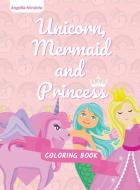 Unicorn, Mermaid and Princess Coloring Book di Angella Nicoleta edito da Gheorghe Oaie