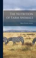 The Nutrition of Farm Animals di Henry Prentiss Armsby edito da LEGARE STREET PR