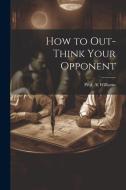 How to Out-Think Your Opponent di Al Williams edito da LEGARE STREET PR