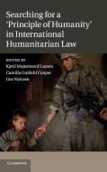 Searching for a 'Principle of Humanity' in International Humanitarian Law edito da Cambridge University Press