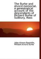 The Burke And Alvord Memorial. A Genealogical Account Of The Descendants Of Richard Burke Of Sudbury di John Alonzo Boutelle, William Alvord Burke edito da Bibliolife