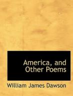 America, and Other Poems di William James Dawson edito da BiblioLife