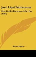 Justi Lipsi Politicorum: Sive Civilis Doctrinae Libri Sex (1594) di Justus Lipsius edito da Kessinger Publishing