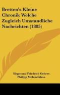Bretten's Kleine Chronik Welche Zugleich Umstandliche Nachrichten (1805) di Siegmund Friedrich Gehres, Philipp Melanchthon edito da Kessinger Publishing