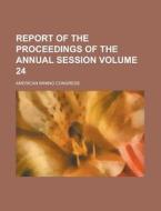 Report of the Proceedings of the Annual Session Volume 24 di American Mining Congress edito da Rarebooksclub.com